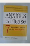 Anxious To Please: 7 Revolutionary Practices For The Chronically Nice