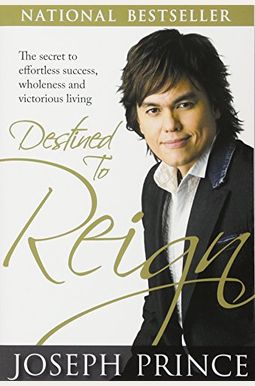 Destined to Reign: The Secret to Effortless Success, Wholeness and Victorious Living Destined to Reign: The Secret to Effortless Success, Wholeness and Victorious Living