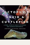 Octopus, Squid, And Cuttlefish: A Visual, Scientific Guide To The Oceans' Most Advanced Invertebrates