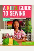 A Kid's Guide to Sewing: Learn to Sew with Sophie & Her Friends: 16 Fun Projects You'll Love to Make & Use