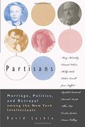 Partisans: Marriage, Politics, And Betrayal Among The New York Intellectuals