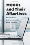 Moocs And Their Afterlives: Experiments In Scale And Access In Higher Education