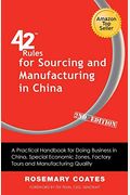 42 Rules For Sourcing And Manufacturing In China: A Practical Handbook For Doing Business In China, Special Economic Zones, Factory Tours And Manufacturing Quality.
