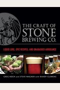 The Craft Of Stone Brewing Co.: Liquid Lore, Epic Recipes, And Unabashed Arrogance