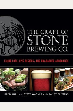 The Craft Of Stone Brewing Co.: Liquid Lore, Epic Recipes, And Unabashed Arrogance The Craft Of Stone Brewing Co.: Liquid Lore, Epic Recipes, And Unabashed Arrogance