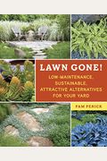 Lawn Gone!: Low-Maintenance, Sustainable, Attractive Alternatives For Your Yard