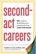 Second-Act Careers: 50+ Ways To Profit From Your Passions During Semi-Retirement
