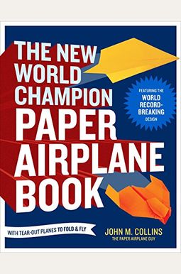 The New World Champion Paper Airplane Book: Featuring The World Record-Breaking Design, With Tear-Out Planes To Fold And Fly