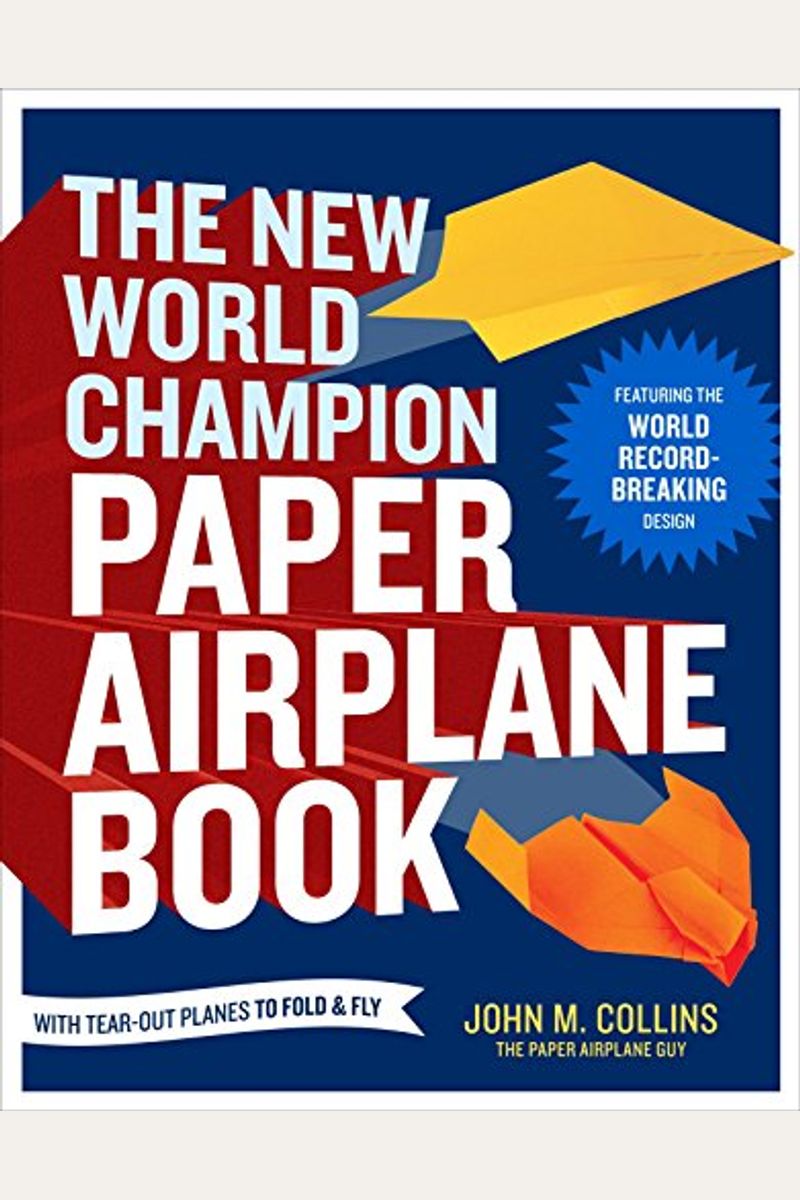The New World Champion Paper Airplane Book: Featuring The World Record-Breaking Design, With Tear-Out Planes To Fold And Fly