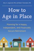 How To Age In Place: Planning For A Happy, Independent, And Financially Secure Retirement