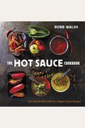 The Hot Sauce Cookbook: Turn Up The Heat With 60+ Pepper Sauce Recipes