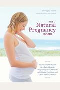 The Natural Pregnancy Book: Your Complete Guide To A Safe, Organic Pregnancy And Childbirth With Herbs, Nutrition, And Other Holistic Choices