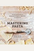 Mastering Pasta: The Art And Practice Of Handmade Pasta, Gnocchi, And Risotto [A Cookbook]