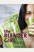 The Blender Girl: Super-Easy, Super-Healthy Meals, Snacks, Desserts & Drinks