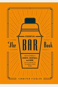The Essential Bar Book: An A-To-Z Guide To Spirits, Cocktails, And Wine, With 115 Recipes For The World's Great Drinks