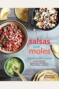 Salsas And Moles: Fresh And Authentic Recipes For Pico De Gallo, Mole Poblano, Chimichurri, Guacamole, And More [A Cookbook]