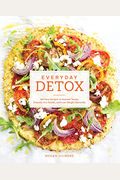 Everyday Detox: 100 Easy Recipes to Remove Toxins, Promote Gut Health, and Lose Weight Naturally [A Cookbook]