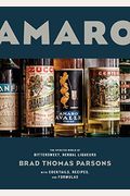 Amaro: The Spirited World Of Bittersweet, Herbal Liqueurs, With Cocktails, Recipes, And Formulas