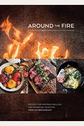 Around The Fire: Recipes For Inspired Grilling And Seasonal Feasting From Ox Restaurant [A Cookbook]