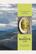 The Basque Book: A Love Letter In Recipes From The Kitchen Of Txikito [A Cookbook]