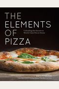 The Elements of Pizza: Unlocking the Secrets to World-Class Pies at Home [A Cookbook]
