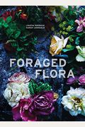 Foraged Flora: A Year Of Gathering And Arranging Wild Plants And Flowers