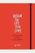 Design The Life You Love: A Step-By-Step Guide To Building A Meaningful Future