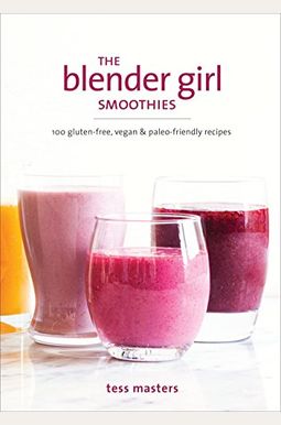 The Blender Girl Smoothies: 100 Gluten-Free, Vegan, And Paleo-Friendly Recipes The Blender Girl Smoothies: 100 Gluten-Free, Vegan, And Paleo-Friendly Recipes