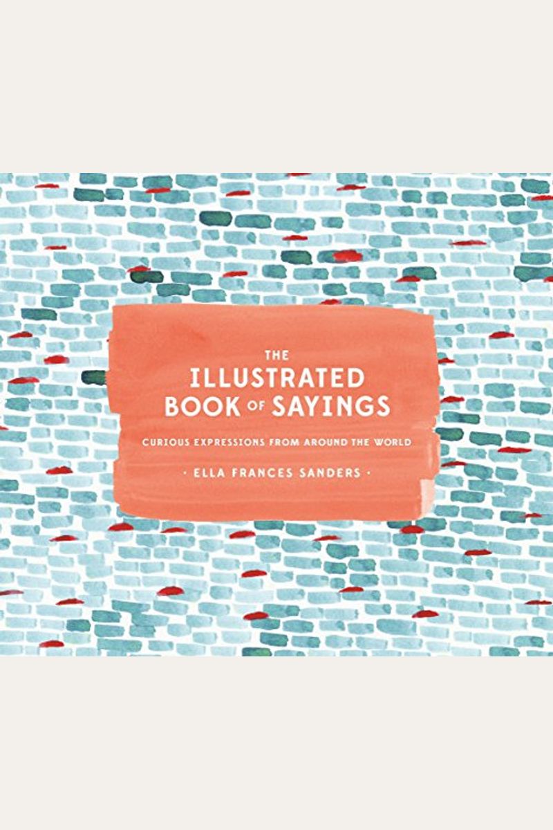 The Illustrated Book Of Sayings: Curious Expressions From Around The World