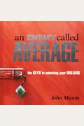 An Enemy Called Average: The Keys To Unlocking Your Dreams