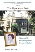 The Tiger In The Attic: Memories Of The Kindertransport And Growing Up English