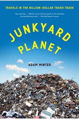Junkyard Planet: Travels In The Billion-Dollar Trash Trade Junkyard Planet: Travels In The Billion-Dollar Trash Trade