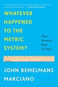 Whatever Happened To The Metric System?: How America Kept Its Feet