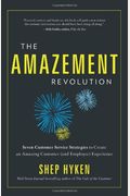 The Amazement Revolution: Seven Customer Service Strategies To Create An Amazing Customer (And Employee) Experience