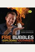 Fire Bubbles and Exploding Toothpaste: More Unforgettable Experiments That Make Science Fun