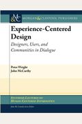 Experience-Centered Design: Designers, Users, And Communities In Dialogue