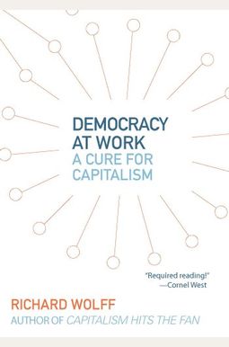 Democracy At Work: A Cure For Capitalism Democracy At Work: A Cure For Capitalism