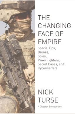 Changing Face Of Empire: Special Ops, Drones, Spies, Proxy Fighters, Secret Bases, And Cyberwarfare Changing Face Of Empire: Special Ops, Drones, Spies, Proxy Fighters, Secret Bases, And Cyberwarfare