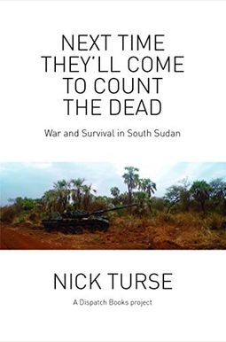 Next Time They'll Come To Count The Dead: War And Survival In South Sudan Next Time They'll Come To Count The Dead: War And Survival In South Sudan