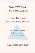 The Doctor And The Saint: Caste, Race, And Annihilation Of Caste, The Debate Between B.r. Ambedkar And M.k. Gandhi