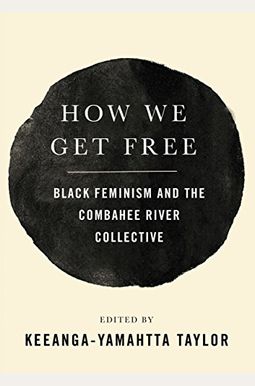 How We Get Free: Black Feminism And The Combahee River Collective How We Get Free: Black Feminism And The Combahee River Collective