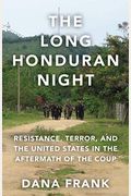 The Long Honduran Night: Resistance, Terror, And The United States In The Aftermath Of The Coup