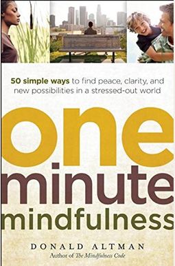 One-Minute Mindfulness: 50 Simple Ways to Find Peace, Clarity, and New Possibilities in a Stressed-Out World One-Minute Mindfulness: 50 Simple Ways to Find Peace, Clarity, and New Possibilities in a Stressed-Out World