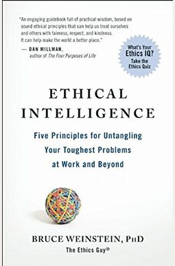 Ethical Intelligence: Five Principles for Untangling Your Toughest Problems at Work and Beyond Ethical Intelligence: Five Principles for Untangling Your Toughest Problems at Work and Beyond