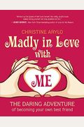 Madly in Love with Me: The Daring Adventure of Becoming Your Own Best Friend