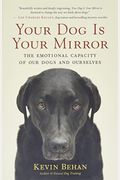 Your Dog Is Your Mirror: The Emotional Capacity Of Our Dogs And Ourselves