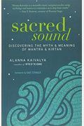 Sacred Sound: Discovering The Myth & Meaning Of Mantra & Kirtan