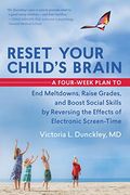 Reset Your Child's Brain: A Four-Week Plan To End Meltdowns, Raise Grades, And Boost Social Skills By Reversing The Effects Of Electronic Screen