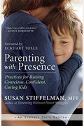 Parenting With Presence: Practices For Raising Conscious, Confident, Caring Kids