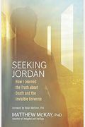 Seeking Jordan: How I Learned The Truth About Death And The Invisible Universe